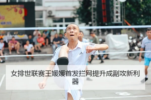 女排世联赛王媛媛首发拦网提升成副攻新利器