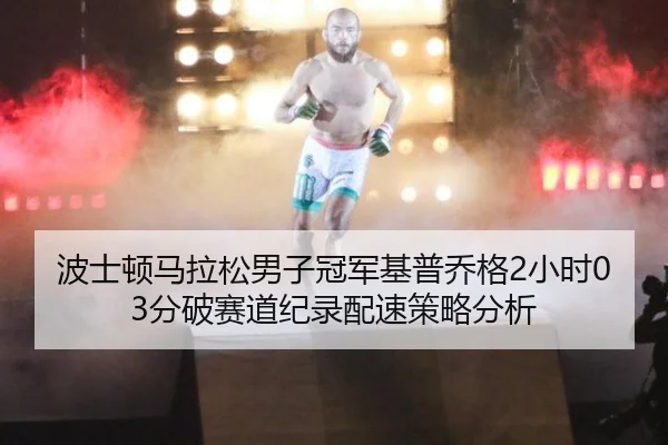 波士顿马拉松男子冠军基普乔格2小时03分破赛道纪录配速策略分析